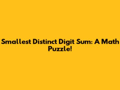 Smallest Distinct Digit Sum: A Math Puzzle!
