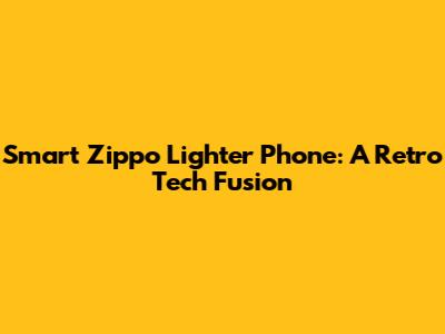 Smart Zippo Lighter Phone: A Retro Tech Fusion