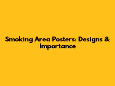 Smoking Area Posters: Designs & Importance