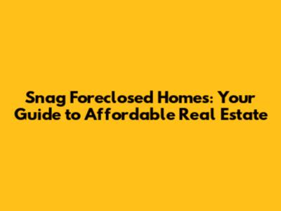 Snag Foreclosed Homes: Your Guide to Affordable Real Estate