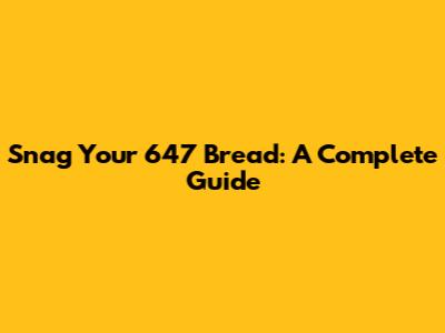 Snag Your 647 Bread: A Complete Guide