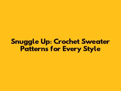 Snuggle Up: Crochet Sweater Patterns for Every Style