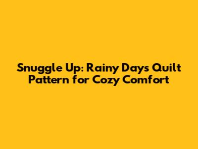 Snuggle Up: Rainy Days Quilt Pattern for Cozy Comfort