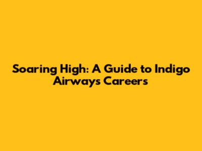 Soaring High: A Guide to Indigo Airways Careers