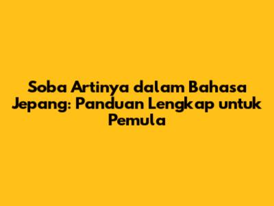Soba Artinya dalam Bahasa Jepang: Panduan Lengkap untuk Pemula