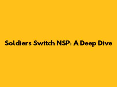 Soldiers Switch NSP: A Deep Dive