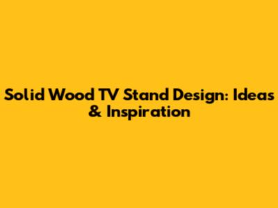 Solid Wood TV Stand Design: Ideas & Inspiration