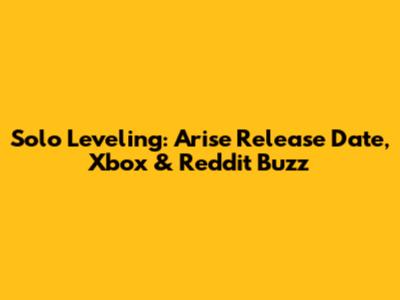 Solo Leveling: Arise Release Date, Xbox & Reddit Buzz