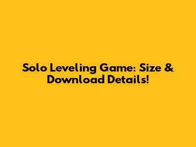 Solo Leveling Game: Size & Download Details!