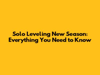 Solo Leveling New Season: Everything You Need to Know