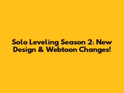Solo Leveling Season 2: New Design & Webtoon Changes!