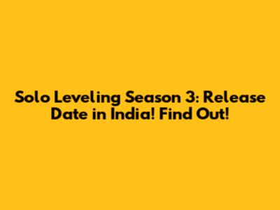 Solo Leveling Season 3: Release Date in India! Find Out!
