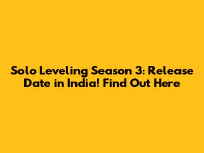 Solo Leveling Season 3: Release Date in India! Find Out Here