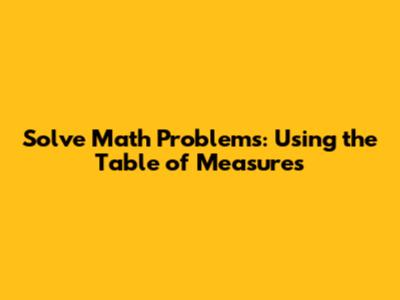 Solve Math Problems: Using the Table of Measures