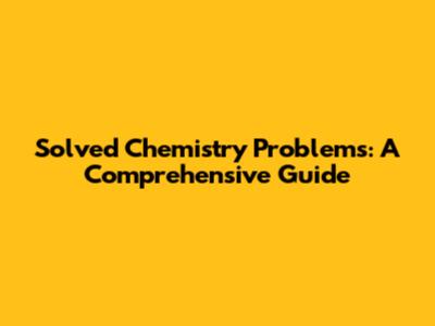 Solved Chemistry Problems: A Comprehensive Guide