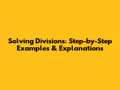 Solving Divisions: Step-by-Step Examples & Explanations