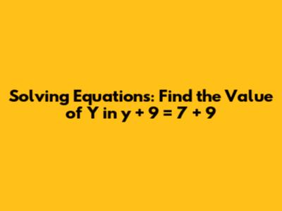 Solving Equations: Find the Value of Y in y + 9 = 7 + 9