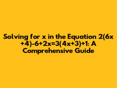 Solving for x in the Equation 2(6x+4)-6+2x=3(4x+3)+1: A Comprehensive Guide