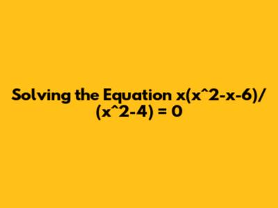 Solving the Equation x(x^2-x-6)/(x^2-4) = 0