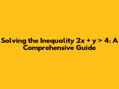Solving the Inequality 2x + y > 4: A Comprehensive Guide