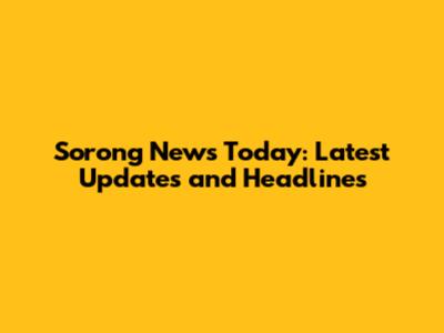 Sorong News Today: Latest Updates and Headlines