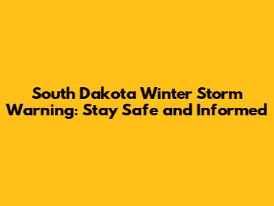 South Dakota Winter Storm Warning: Stay Safe and Informed