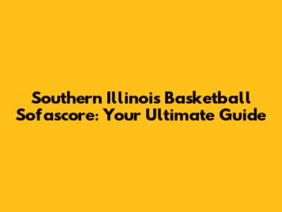 Southern Illinois Basketball Sofascore: Your Ultimate Guide