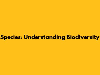 Species: Understanding Biodiversity