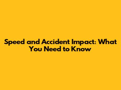 Speed and Accident Impact: What You Need to Know