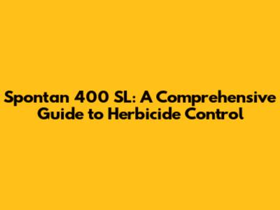 Spontan 400 SL: A Comprehensive Guide to Herbicide Control
