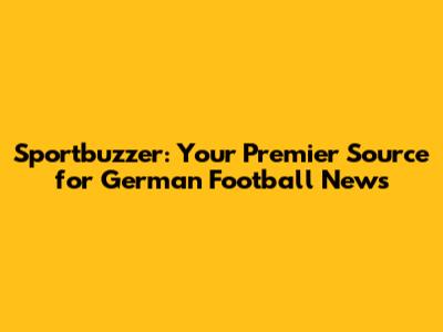 Sportbuzzer: Your Premier Source for German Football News