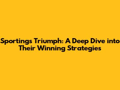 Sporting's Triumph: A Deep Dive into Their Winning Strategies