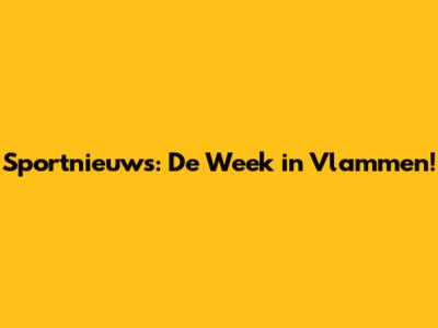 Sportnieuws: De Week in Vlammen!