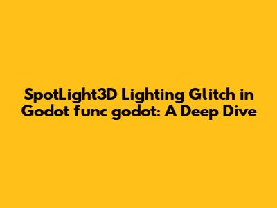 SpotLight3D Lighting Glitch in Godot func_godot: A Deep Dive