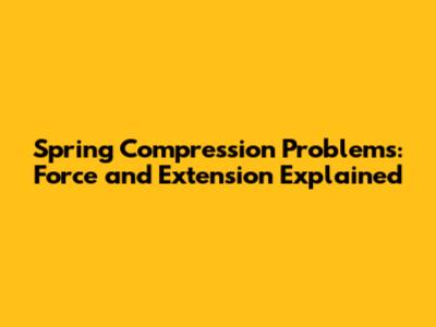 Spring Compression Problems: Force and Extension Explained