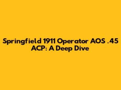Springfield 1911 Operator AOS .45 ACP: A Deep Dive