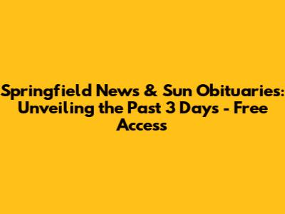 Springfield News & Sun Obituaries: Unveiling the Past 3 Days - Free Access