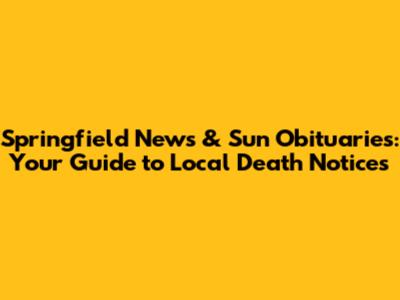 Springfield News & Sun Obituaries: Your Guide to Local Death Notices