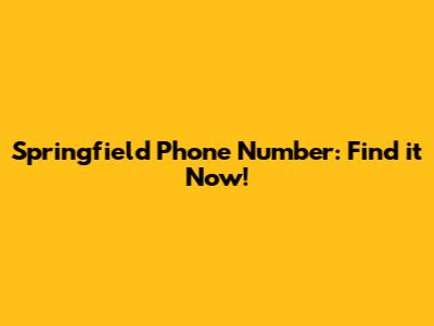 Springfield Phone Number: Find it Now!