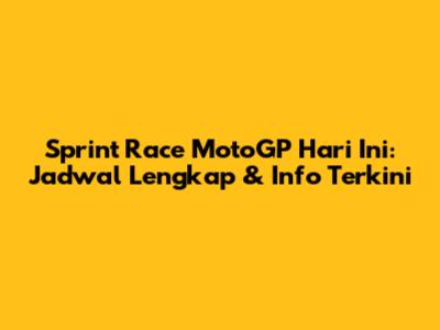 Sprint Race MotoGP Hari Ini: Jadwal Lengkap & Info Terkini