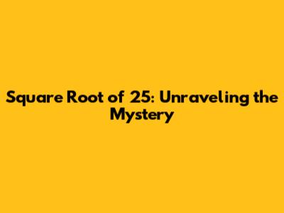 Square Root of 25: Unraveling the Mystery