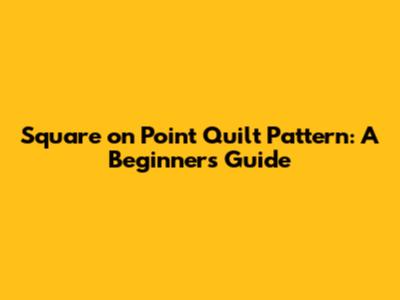 Square on Point Quilt Pattern: A Beginner's Guide