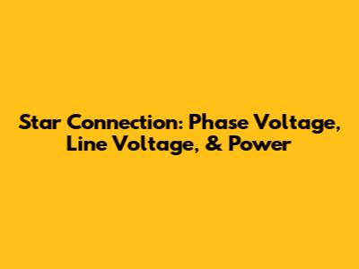 Star Connection: Phase Voltage, Line Voltage, & Power