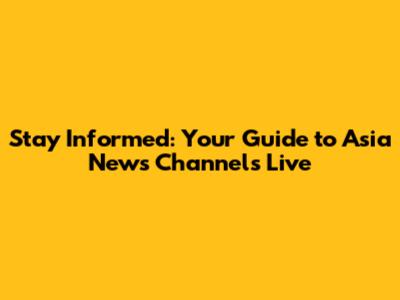 Stay Informed: Your Guide to Asia News Channels Live