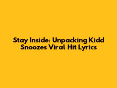 Stay Inside: Unpacking Kidd Snooze's Viral Hit Lyrics