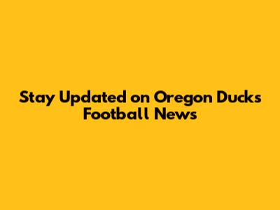 Stay Updated on Oregon Ducks Football News