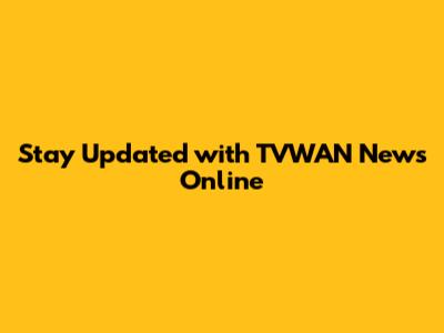 Stay Updated with TVWAN News Online