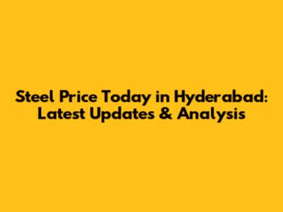 Steel Price Today in Hyderabad: Latest Updates & Analysis