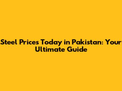 Steel Prices Today in Pakistan: Your Ultimate Guide