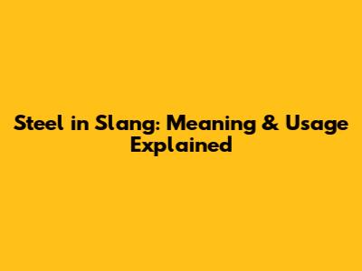 Steel in Slang: Meaning & Usage Explained